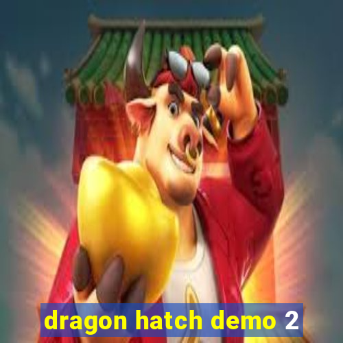 dragon hatch demo 2